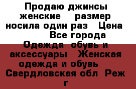 Продаю джинсы женские.44 размер носила один раз › Цена ­ 650 - Все города Одежда, обувь и аксессуары » Женская одежда и обувь   . Свердловская обл.,Реж г.